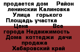 продается дом  › Район ­ ленинскии Калиновка  › Улица ­ горького › Площадь участка ­ 42 › Цена ­ 20 000 - Все города Недвижимость » Дома, коттеджи, дачи продажа   . Хабаровский край,Бикин г.